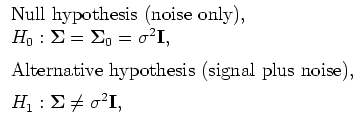 $\displaystyle \begin{array}{l}
\mbox{Null hypothesis (noise only),} \\
\medski...
...ignal plus noise),} \\
\medskip H_1 : \S\ne {\bf\sigma}^2 {\bf I},
\end{array}$