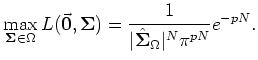 $\displaystyle \max\limits_{\S\in \Omega}L(\vec{\bf0},\S ) =
\frac{1}{\vert\hat\S _\Omega\vert^N\pi^{pN}} e^{-pN}.$