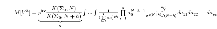 $M[V^h]=\underbrace{p^{hp}\frac{K(\S _0,N)}{K(\S _0,N+h)}}_{g}\int...\int
\frac{...
...}{{\bf\sigma}^2}}}{{\bf\sigma}^{2(N+h)}\Gamma(N+h)}
da_{11}da_{22}\dots da_{pp}$